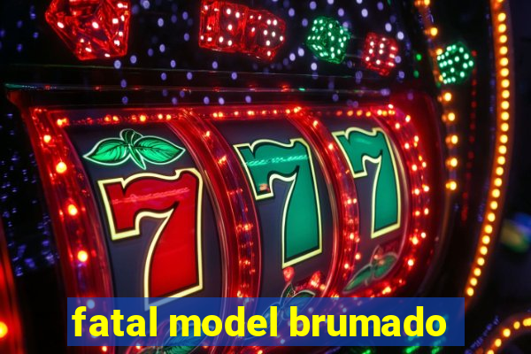 fatal model brumado